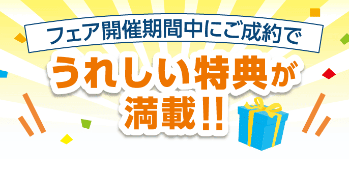 フェア開催期間中にご成約でうれしい特典が満載!!